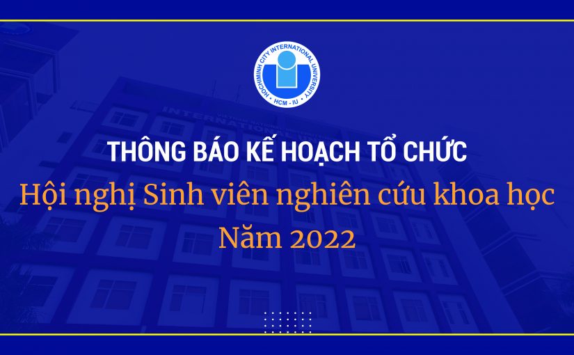 Thông báo kế hoạch tổ chức Hội nghị Sinh viên nghiên cứu khoa học năm 2022 của trường Đại học Quốc tế