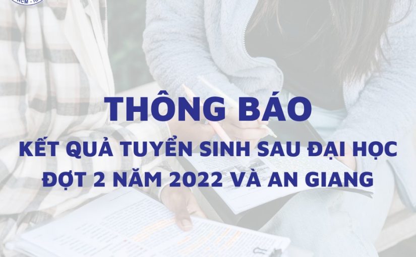 THÔNG BÁO KẾT QUẢ TUYỂN SINH SAU ĐẠI HỌC ĐỢT 2 NĂM 2022 VÀ TUYỂN SINH SAU ĐẠI HỌC TẠI AN GIANG